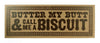 Butter My Butt And Call Me A Biscuit